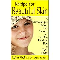 Recipe for Beautiful Skin: A Dermatologist Shares her Secrets for Having Flawless Skin in Your Teens