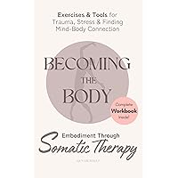 Becoming the Body: Embodiment Through Somatic Therapy: Exercises and Tools for Trauma, Stress, and Finding Mind-Body Connection Becoming the Body: Embodiment Through Somatic Therapy: Exercises and Tools for Trauma, Stress, and Finding Mind-Body Connection Kindle Paperback Audible Audiobook