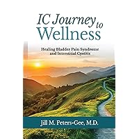 IC Journey to Wellness: Healing Bladder Pain Syndrome and Interstitial Cystitis IC Journey to Wellness: Healing Bladder Pain Syndrome and Interstitial Cystitis Paperback Kindle Hardcover