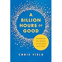 A Billion Hours of Good: Changing the World 14 Minutes at a Time A Billion Hours of Good: Changing the World 14 Minutes at a Time Paperback Kindle Audible Audiobook Audio CD