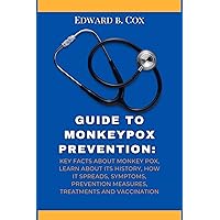 Guide to monkeypox prevention : key facts about monkey pox, learn about its history, how it spreads, symptoms, prevention measures, treatments and vaccination Guide to monkeypox prevention : key facts about monkey pox, learn about its history, how it spreads, symptoms, prevention measures, treatments and vaccination Kindle Paperback