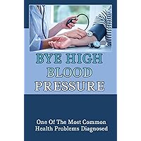 Bye High Blood Pressure: One Of The Most Common Health Problems Diagnosed