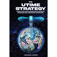 The UTIME Strategy: A Revolutionary Guide to Financial Freedom and Investing for Abundance