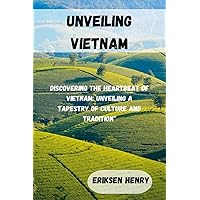 UNVEILING VIETNAM: Discovering the Heartbeat of Vietnam: Unveiling a Tapestry of Culture and Tradition” UNVEILING VIETNAM: Discovering the Heartbeat of Vietnam: Unveiling a Tapestry of Culture and Tradition” Paperback Kindle
