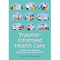 Trauma-Informed Health Care: A Reflective Guide for Improving Care and Services Trauma-Informed Health Care: A Reflective Guide for Improving Care and Services Kindle Paperback
