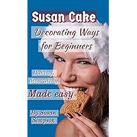 Susan Cake Decorating Ways for Beginners: Baking and Decorating Made Easy (HOW TO BAKE CAKE Book 2) Susan Cake Decorating Ways for Beginners: Baking and Decorating Made Easy (HOW TO BAKE CAKE Book 2) Kindle Hardcover Paperback
