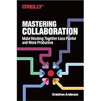 Mastering Collaboration: Make Working Together Less Painful and More Productive Mastering Collaboration: Make Working Together Less Painful and More Productive Paperback Kindle