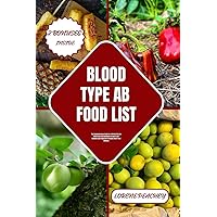 BLOOD TYPE AB FOOD LIST: The Comprehensive Guide to a Perfect Diet for Blood Type AB Individuals to Boost and Enhance your Digestion through Smart Food Choices (BLOOD TYPE CUISINE CHRONICLES Book 4) BLOOD TYPE AB FOOD LIST: The Comprehensive Guide to a Perfect Diet for Blood Type AB Individuals to Boost and Enhance your Digestion through Smart Food Choices (BLOOD TYPE CUISINE CHRONICLES Book 4) Kindle Paperback