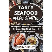 TASTY SEAFOOD MADE SIMPLE: A Complete Cookbook of Accessible Quick and Easy Fish & Seafood Recipes for Beginners TASTY SEAFOOD MADE SIMPLE: A Complete Cookbook of Accessible Quick and Easy Fish & Seafood Recipes for Beginners Kindle Paperback