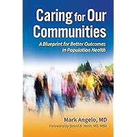 Caring for Our Communities: A Blueprint for Better Outcomes in Population Health (Ache Management) Caring for Our Communities: A Blueprint for Better Outcomes in Population Health (Ache Management) Paperback Kindle
