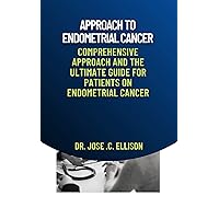 Approach to endometrial cancer: comprehensive approach on Endometrial Cancer,The Ultimate Guide For Patients On Understanding Everything About The Causes, Symptoms, Treatments And Prevention. Approach to endometrial cancer: comprehensive approach on Endometrial Cancer,The Ultimate Guide For Patients On Understanding Everything About The Causes, Symptoms, Treatments And Prevention. Kindle Paperback