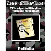 Secrets Of Military Fitness: 21 Techniques The Military Uses, That Can Get You Ship Shape Secrets Of Military Fitness: 21 Techniques The Military Uses, That Can Get You Ship Shape Kindle