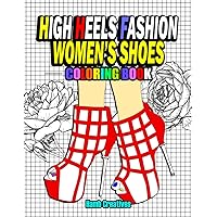 High Heels Fashion Women's Shoes Coloring Book: Coloring Pages For Womens, Girls, Fashionistas & Shoe Lovers | Footwear Coloring Book For Adults & ... For Relaxation, Stress Relief & Creativity