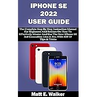 IPHONE SE 2022 USER GUIDE: The Complete Step By Step Instruction Manual For Beginners & Seniors On How To Effectively Master & Use The New iPhone SE 3rd ... (Tech And Mobile Devices Guides Book 1) IPHONE SE 2022 USER GUIDE: The Complete Step By Step Instruction Manual For Beginners & Seniors On How To Effectively Master & Use The New iPhone SE 3rd ... (Tech And Mobile Devices Guides Book 1) Kindle Paperback