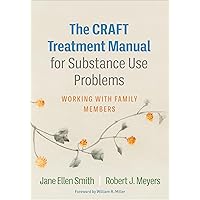 The CRAFT Treatment Manual for Substance Use Problems: Working with Family Members The CRAFT Treatment Manual for Substance Use Problems: Working with Family Members Paperback Kindle Hardcover