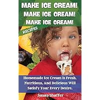 Make Ice Cream! Make Ice Cream! Make Ice Cream! Recipes: Homemade Ice Cream Is Fresh, Nutritious, And Delicious Will Satisfy Your Every Desire. Make Ice Cream! Make Ice Cream! Make Ice Cream! Recipes: Homemade Ice Cream Is Fresh, Nutritious, And Delicious Will Satisfy Your Every Desire. Hardcover Paperback
