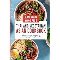 Thai And Vegetarian Asian Cookbook: 2 Books In 1: 150 Recipes For Authentic Veggie Food From Asia Thai And Vegetarian Asian Cookbook: 2 Books In 1: 150 Recipes For Authentic Veggie Food From Asia Paperback Kindle