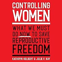 Controlling Women: What We Must Do Now to Save Reproductive Freedom Controlling Women: What We Must Do Now to Save Reproductive Freedom Audible Audiobook Kindle Paperback Hardcover
