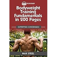 Bodyweight Training Fundamentals in 200 Pages: Expertise Condensed Bodyweight Training Fundamentals in 200 Pages: Expertise Condensed Paperback Kindle Hardcover