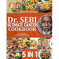 DR. SEBI ULTIMATE CANCER COOKBOOK: 5 BOOKS IN 1: Essential Plant-Based Dishes To Prevent And Reverse Cancer Using Dr. Sebi Holistic Diet Methods