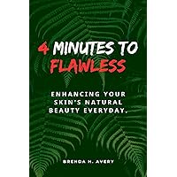 4 Minutes to Flawless: Enhancing Your Skin's Natural Beauty Everyday 4 Minutes to Flawless: Enhancing Your Skin's Natural Beauty Everyday Kindle Paperback