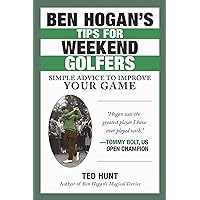 Ben Hogan's Tips for Weekend Golfers: Simple Advice to Improve Your Game Ben Hogan's Tips for Weekend Golfers: Simple Advice to Improve Your Game Paperback Kindle Hardcover