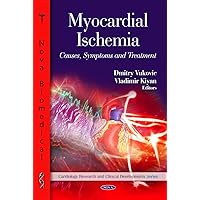 Myocardial Ischemia: Causes, Symptoms and Treatment (Cardiology Research and Clinical Developments) Myocardial Ischemia: Causes, Symptoms and Treatment (Cardiology Research and Clinical Developments) Hardcover