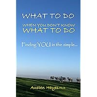 What To Do When You Don’t Know What To Do: Finding YOU in the simple… What To Do When You Don’t Know What To Do: Finding YOU in the simple… Kindle Hardcover Paperback