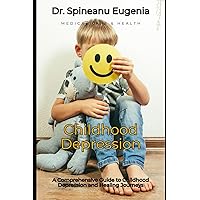 A Comprehensive Guide to Childhood Depression and Healing Journeys A Comprehensive Guide to Childhood Depression and Healing Journeys Paperback Kindle
