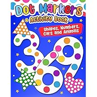 Dot Markers Activity Book: Shapes, Numbers, Cars and Animals Do a dot page a day Easy Guided BIG DOTS | Gift For Kids Ages 1-3, 2-4, 3-5, Baby, ... Art Paint Daubers Kids Activity Coloring Book