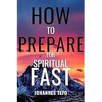 How To Prepare For Spiritual Fast: Guide To Purpose of Praying and Fasting Successfully with Ease Steps of Preparing The Spiritual Fast (Spiritual Fasting And Praying Book 2) How To Prepare For Spiritual Fast: Guide To Purpose of Praying and Fasting Successfully with Ease Steps of Preparing The Spiritual Fast (Spiritual Fasting And Praying Book 2) Kindle
