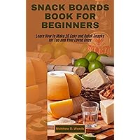 SNACK BOARDS BOOK FOR BEGINNERS : Learn How to Make 25 Easy and Quick Snacks for You and Your Loved Ones SNACK BOARDS BOOK FOR BEGINNERS : Learn How to Make 25 Easy and Quick Snacks for You and Your Loved Ones Kindle