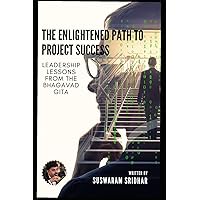 The Enlightened Path to Project Success: Leadership Lessons from the Bhagavad Gita