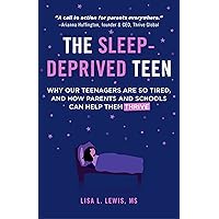The Sleep-Deprived Teen: Why Our Teenagers Are So Tired, and How Parents and Schools Can Help Them Thrive (Healthy Sleep Habits, Sleep Patterns, Teenage Sleep)