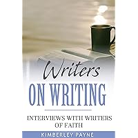 Writers On Writing: Interviews with Writers of Faith (True Story Compilations)