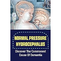 Normal Pressure Hydrocephalus: Discover The Commonest Cause Of Dementia