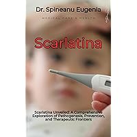 Scarlatina Unveiled: A Comprehensive Exploration of Pathogenesis, Prevention, and Therapeutic Frontiers (Medical care and health) Scarlatina Unveiled: A Comprehensive Exploration of Pathogenesis, Prevention, and Therapeutic Frontiers (Medical care and health) Kindle Paperback