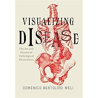 Visualizing Disease: The Art and History of Pathological Illustrations Visualizing Disease: The Art and History of Pathological Illustrations Hardcover Kindle