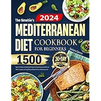 The Newbie's Mediterranean Diet Cookbook for Beginners: 1500 Days of Simple and Satisfying Recipes for Easy Cleanup and Minimal Effort. Includes a 30-Day Balanced Meal Plan for a Wholesome Life The Newbie's Mediterranean Diet Cookbook for Beginners: 1500 Days of Simple and Satisfying Recipes for Easy Cleanup and Minimal Effort. Includes a 30-Day Balanced Meal Plan for a Wholesome Life Kindle Paperback