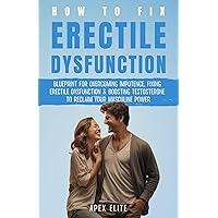 How To Fix Erectile Dysfunction Naturally: Blueprint For Overcoming Impotence, Fixing Erectile Dysfunction & Boosting Testosterone To Reclaim Your Masculine Power How To Fix Erectile Dysfunction Naturally: Blueprint For Overcoming Impotence, Fixing Erectile Dysfunction & Boosting Testosterone To Reclaim Your Masculine Power Kindle Paperback
