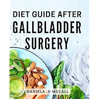 Diet Guide After Gallbladder Surgery: Essential Nutritional Strategies for Fast Recovery and Gut Health: The Perfect Gift for Post-Op Patients and Their Caregivers.