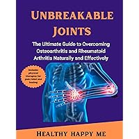 Unbreakable Joints : The Ultimate Guide to Overcoming Osteoarthritis and Rheumatoid Arthritis Naturally and Effectively-includes physical therapies for pain relief and healing Unbreakable Joints : The Ultimate Guide to Overcoming Osteoarthritis and Rheumatoid Arthritis Naturally and Effectively-includes physical therapies for pain relief and healing Kindle Paperback