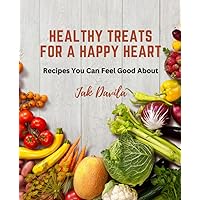 Healthy Treats for a Happy Heart: Recipes You Can Feel Good About