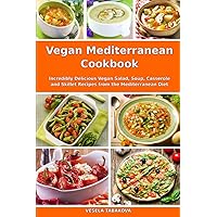Vegan Mediterranean Cookbook: Incredibly Delicious Vegan Salad, Soup, Casserole and Skillet Recipes from the Mediterranean Diet (Plant-Based Recipes For Everyday)