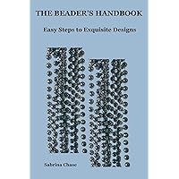THE BEADER'S HANDBOOK: Easy Steps to Exquisite Designs THE BEADER'S HANDBOOK: Easy Steps to Exquisite Designs Kindle Paperback