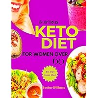 Nutritious KETO DIET FOR WOMEN OVER 60: An Amazing Guide on How Women Can Energize Their Body with Healthy Low-Carb Recipes Nutritious KETO DIET FOR WOMEN OVER 60: An Amazing Guide on How Women Can Energize Their Body with Healthy Low-Carb Recipes Kindle Paperback