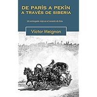 De París a Pekín a través de Siberia: Un arriesgado viaje en el corazón de Asia (Spanish Edition)