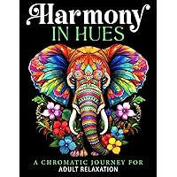 Harmony in Hues : A Chromatic Journey for Adult Relaxation: A Chromatic Journey for Adult Relaxation Harmony in Hues : A Chromatic Journey for Adult Relaxation: A Chromatic Journey for Adult Relaxation Paperback