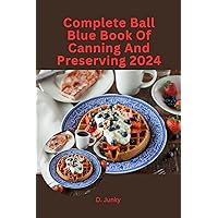Complete Ball Blue Book Of Canning And Preserving 2024 Complete Ball Blue Book Of Canning And Preserving 2024 Kindle Hardcover Paperback