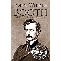 John Wilkes Booth: A Life from Beginning to End (American Civil War)